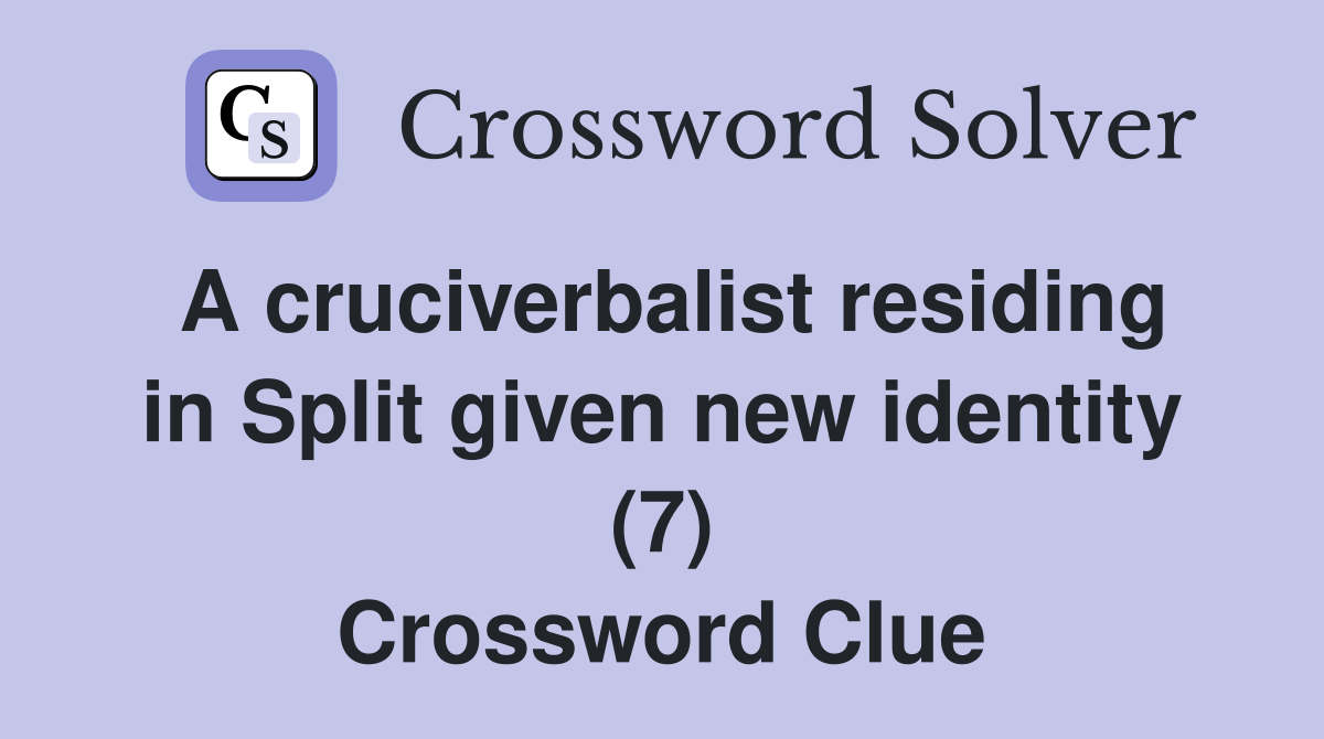 A cruciverbalist residing in Split given new identity (7) - Crossword